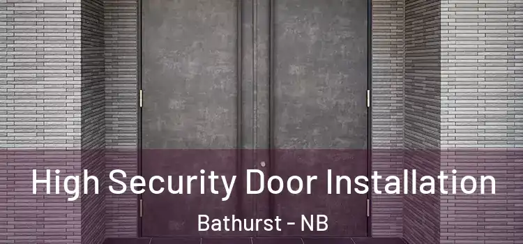 High Security Door Installation Bathurst - NB